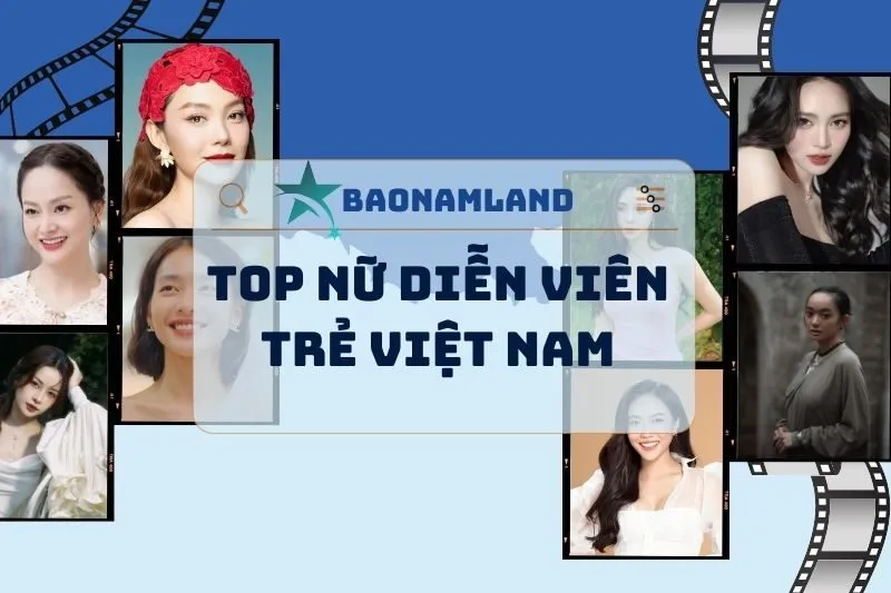 Nữ Diễn Viên Trẻ Việt Nam Nổi Bật: Danh Sách Top Được Yêu Thích 2025