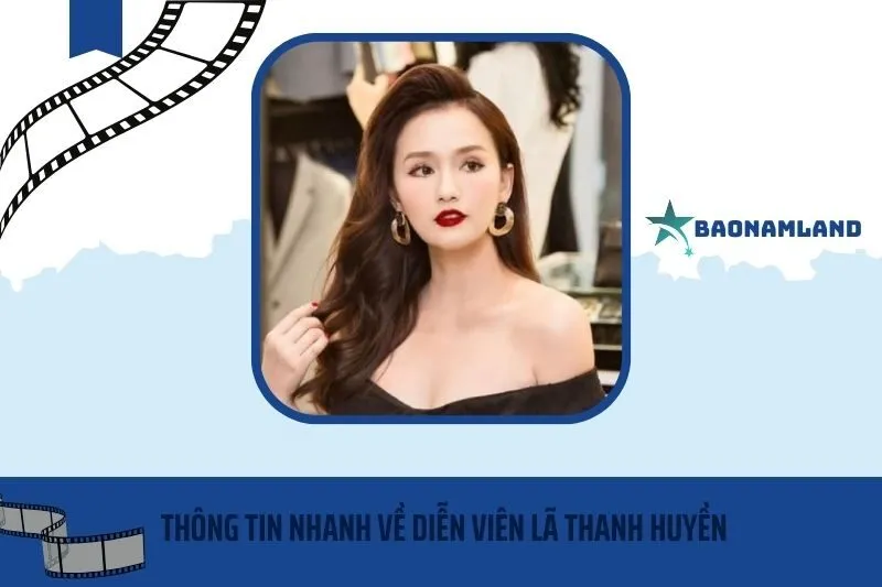 Thông tin nhanh về diễn viên Lã Thanh Huyền