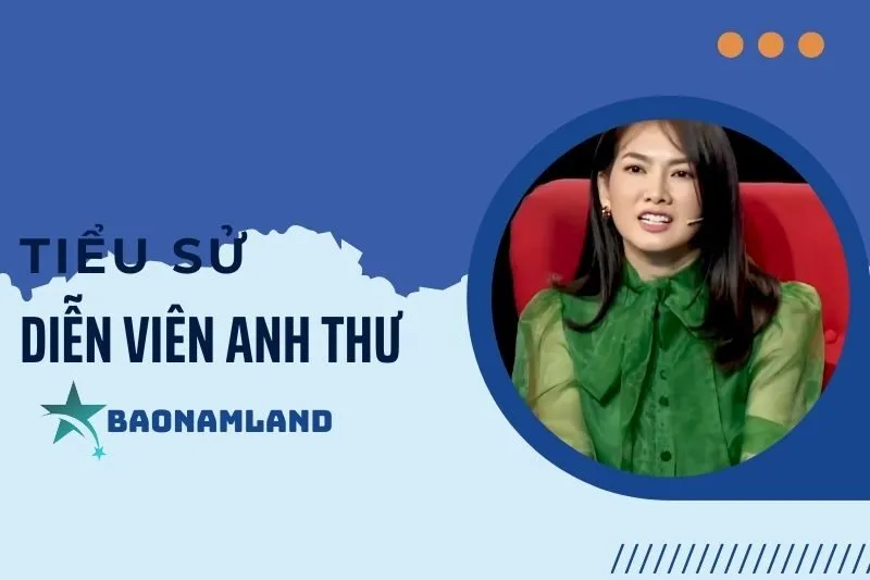 Tiểu Sử Diễn Viên Anh Thư: Hành Trình Từ Người Mẫu Đến Diễn Xuất 2025