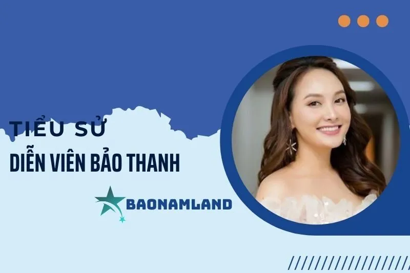 Tiểu sử diễn viên Bảo Thanh: Hành trình sự nghiệp và thành tựu 2025