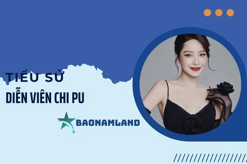 Tiểu sử diễn viên Chi Pu: Hành trình sự nghiệp và đời tư 2025