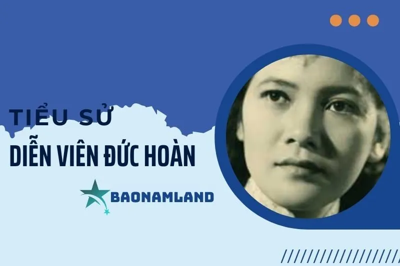 Tiểu sử diễn viên Đức Hoàn: Hành trình sự nghiệp và thành tựu