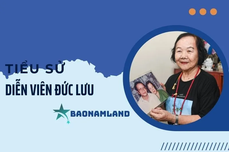 Tiểu sử diễn viên Đức Lưu: Cuộc đời và sự nghiệp lừng lẫy 2025