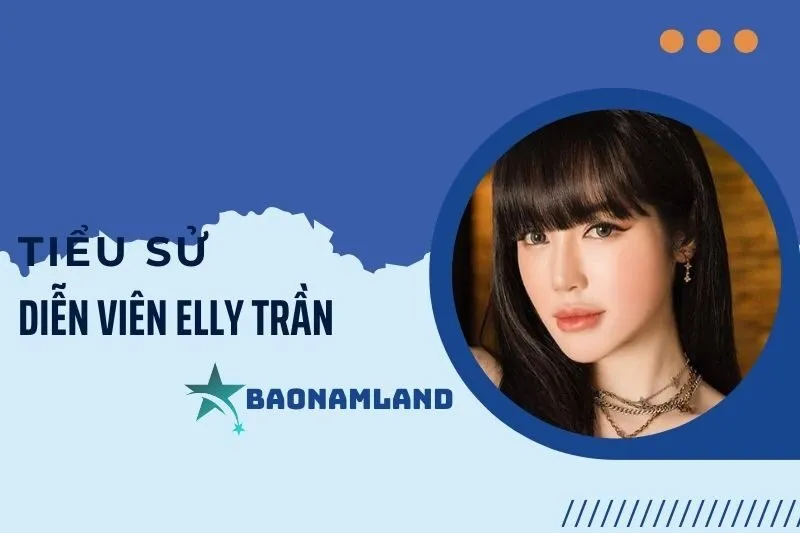 Tiểu sử diễn viên Elly Trần: Hành trình sự nghiệp và đời tư 2025