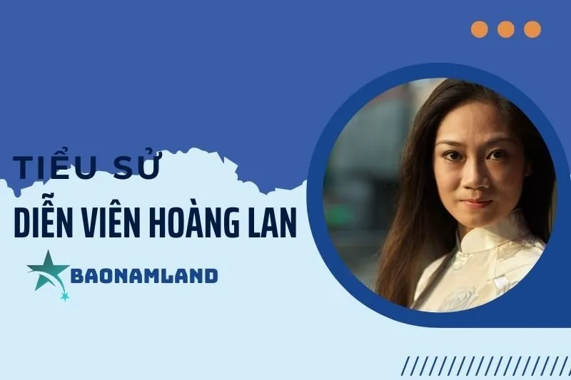 Tiểu sử diễn viên Hoàng Lan: Hành trình sự nghiệp và dấu ấn khó phai 2025