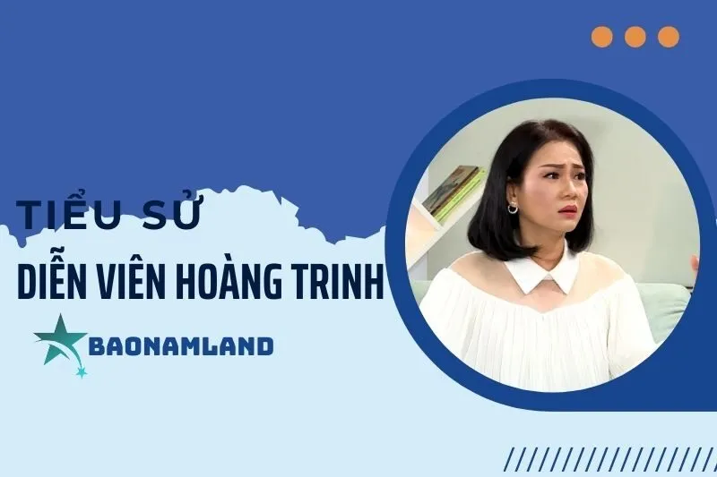 Tiểu sử diễn viên Hoàng Trinh và hành trình sự nghiệp đáng nhớ 2025
