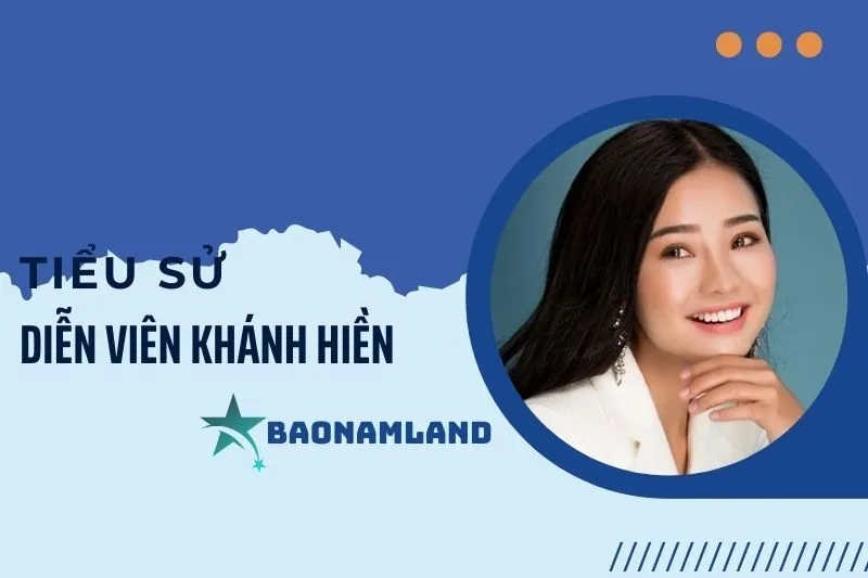 Tiểu Sử Diễn Viên Khánh Hiền: Hành Trình Và Sự Nghiệp Nổi Bật 2025