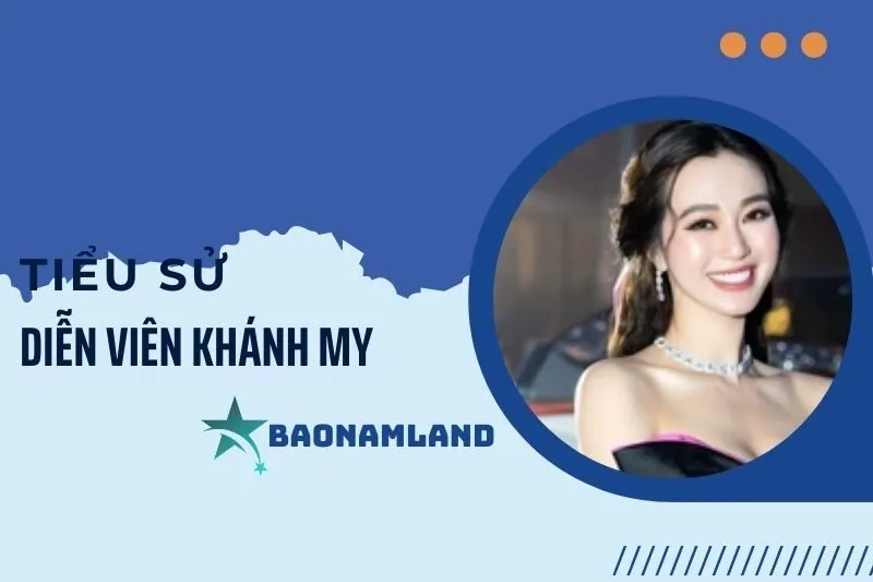 Tiểu sử diễn viên Khánh My: Hành trình sự nghiệp và thành tựu nổi bật