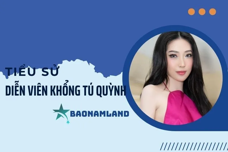 Tiểu sử diễn viên Khổng Tú Quỳnh: Hành trình sự nghiệp nổi bật 2025