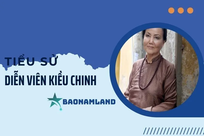 Tiểu sử diễn viên Kiều Chinh: Hành trình và sự nghiệp huyền thoại 2025