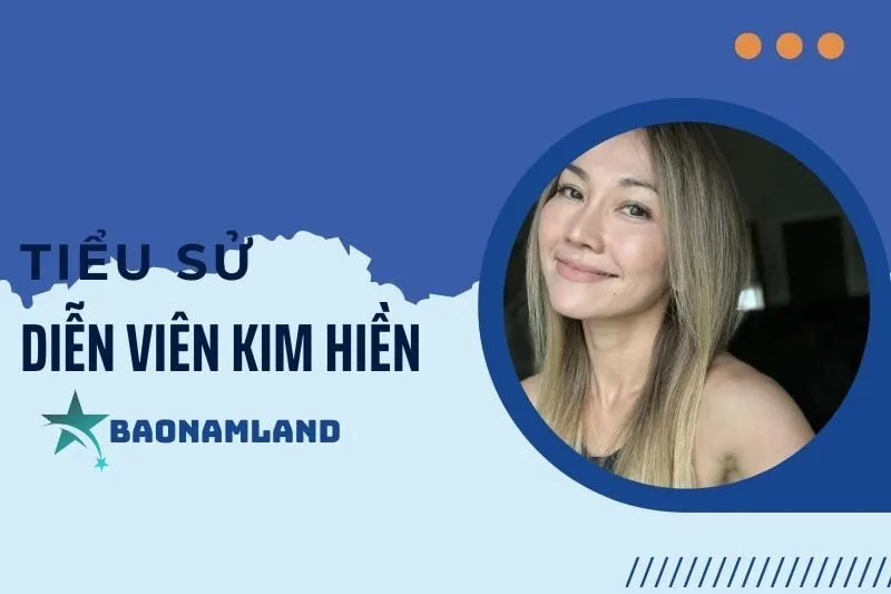 Tiểu sử diễn viên Kim Hiền: Cuộc đời và hành trình sự nghiệp 2025