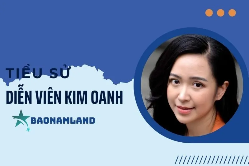 Tiểu sử diễn viên Kim Oanh: Hành trình và sự nghiệp nổi bật 2025