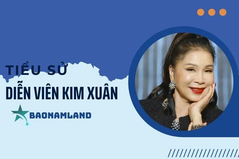 Tiểu sử diễn viên Kim Xuân: Cuộc đời và sự nghiệp nổi bật 2025