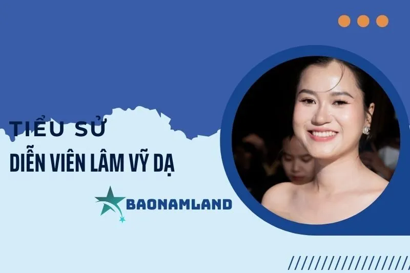 Tiểu sử diễn viên Lâm Vỹ Dạ: Hành trình sự nghiệp và đời sống 2025