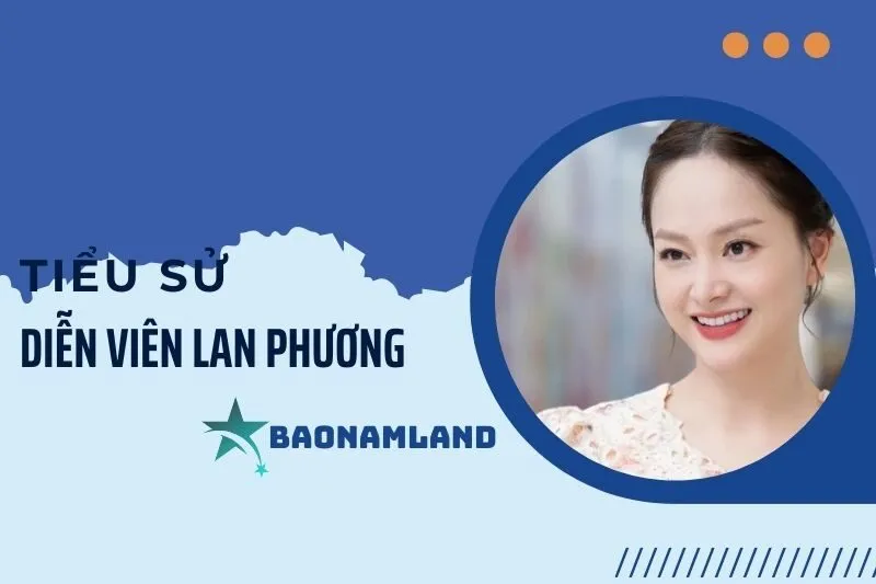 Tiểu Sử Diễn Viên Lan Phương: Hành Trình Từ Sân Khấu Đến Điện Ảnh 2025