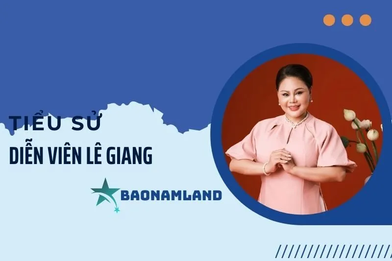 Tiểu sử diễn viên Lê Giang: Hành trình nghệ thuật nổi bật 2025