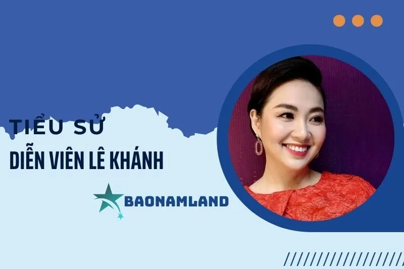 Tiểu sử diễn viên Lê Khánh - Hành trình sự nghiệp và cuộc đời 2025