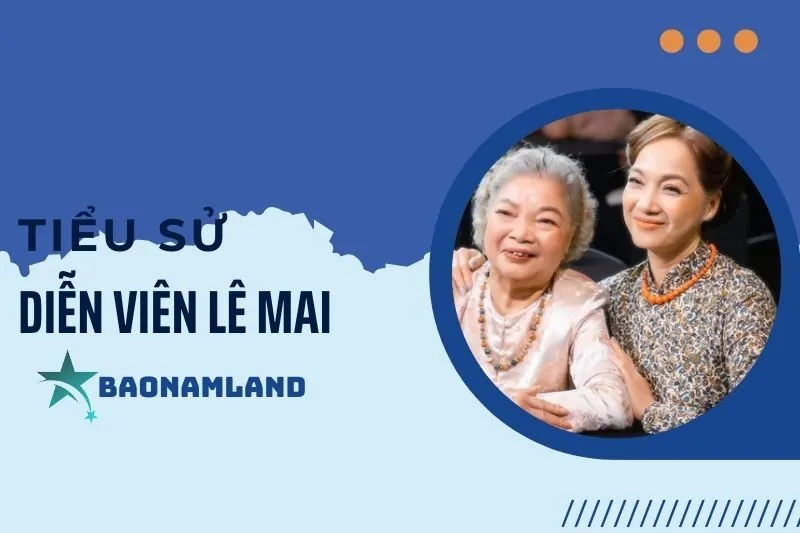Tiểu sử diễn viên Lê Mai: Hành trình từ sân khấu đến màn ảnh