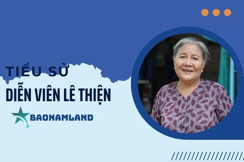 Tiểu sử nghệ sĩ Lê Thiện và hành trình sự nghiệp nổi bật 2025