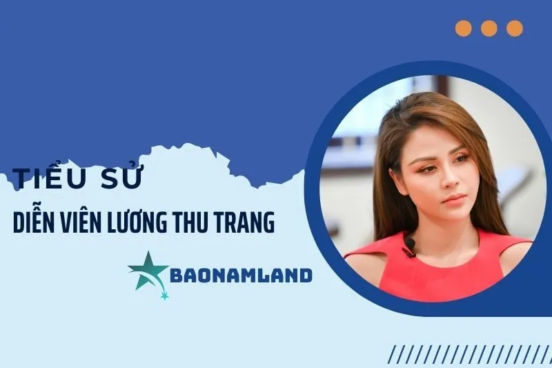Tiểu sử diễn viên Lương Thu Trang: Hành trình từ sân khấu đến màn ảnh 2025