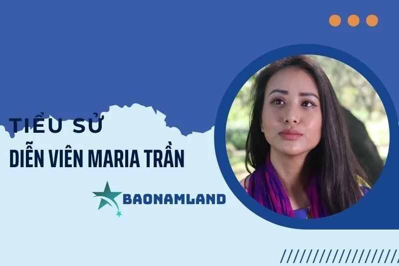 Tiểu sử diễn viên Maria Trần: Hành trình sự nghiệp và thành công 2025