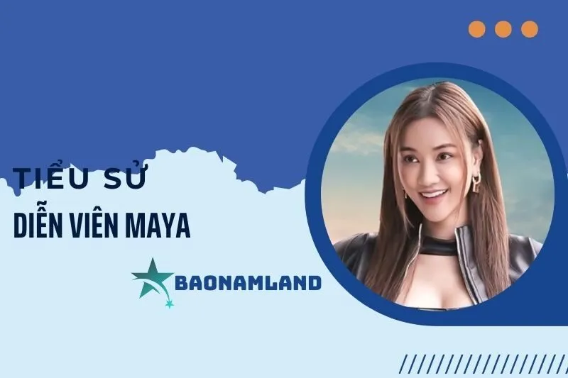 Tiểu sử diễn viên Maya: Hành trình sự nghiệp và đời tư 2025