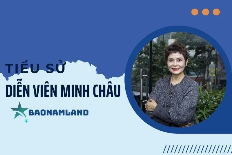 Tiểu sử diễn viên Minh Châu: Hành trình và sự nghiệp nổi bật 2025