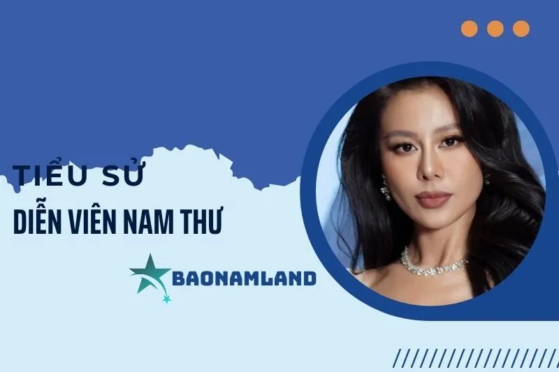 Tiểu sử diễn viên Nam Thư: Hành trình sự nghiệp ấn tượng 2025
