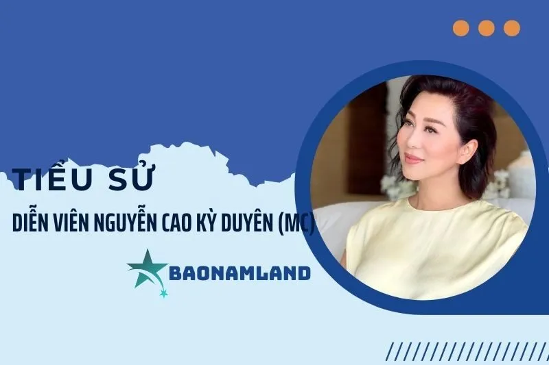 Tiểu sử diễn viên Nguyễn Cao Kỳ Duyên: Cuộc đời và sự nghiệp 2025