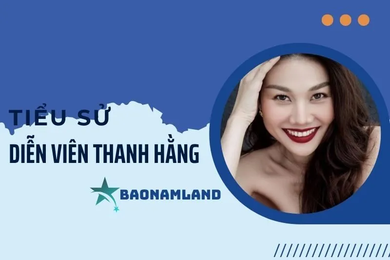 Tiểu sử diễn viên Thanh Hằng: Hành trình sự nghiệp và thành tựu 2025