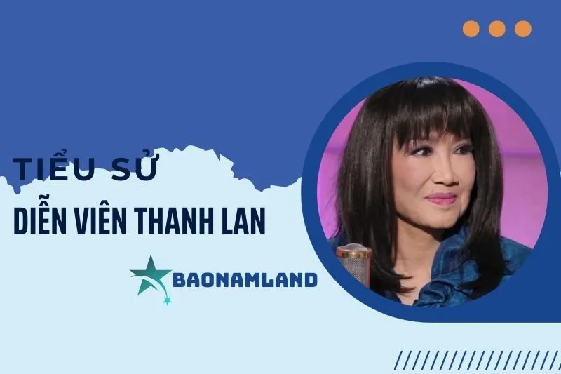 Tiểu Sử Diễn Viên Thanh Lan: Hành Trình Từ Âm Nhạc Đến Điện Ảnh 2025
