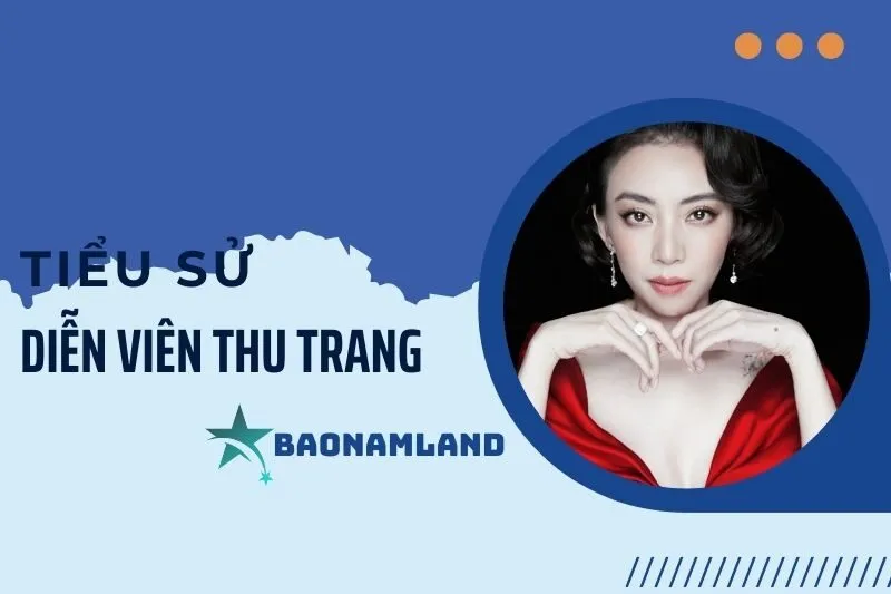 Tiểu sử diễn viên Thu Trang: Hành trình sự nghiệp và thành tựu nổi bật 2025