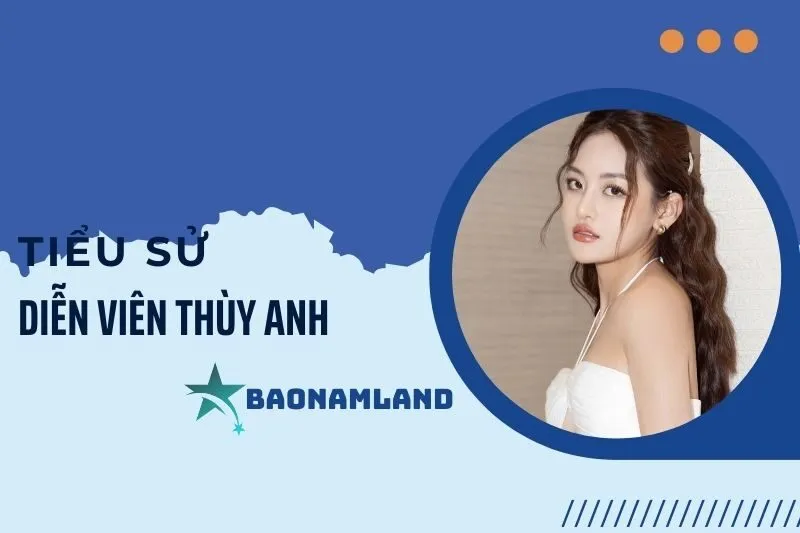 Tiểu sử diễn viên Thùy Anh: Hành trình sự nghiệp ấn tượng 2025