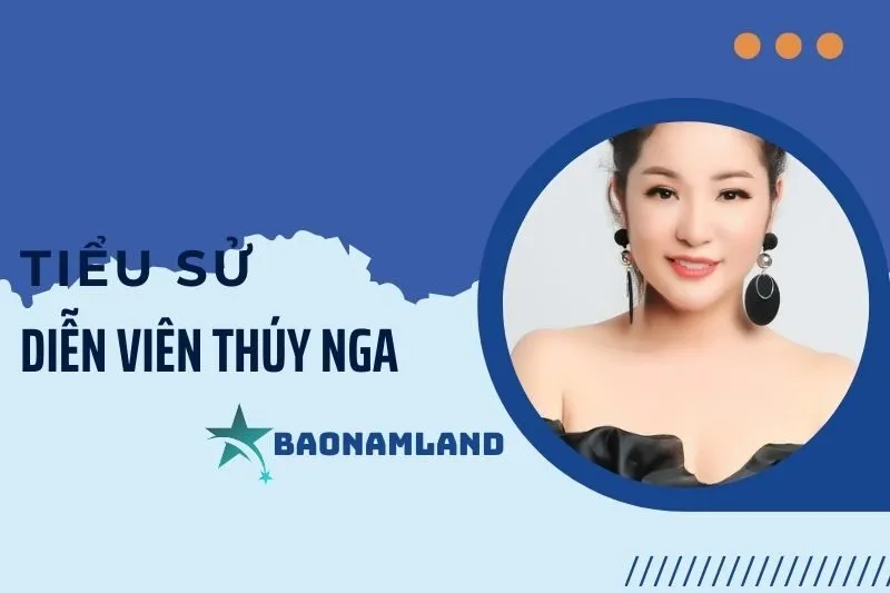 Tiểu sử diễn viên Thúy Nga: Cuộc đời và sự nghiệp thành công 2025