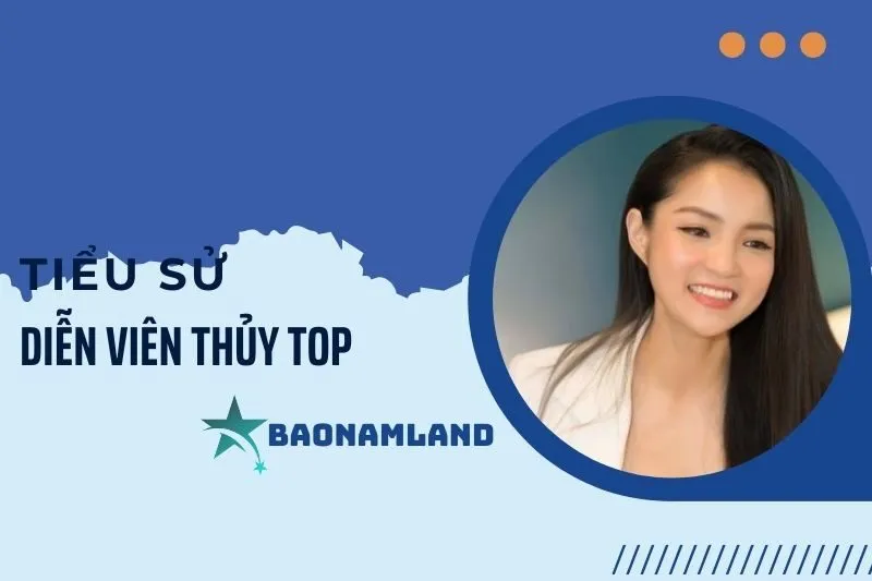 Tiểu sử diễn viên Thủy Top: Cuộc đời và hành trình sự nghiệp 2025