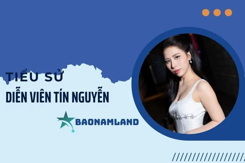 Tiểu sử diễn viên Tín Nguyễn 2025: Hành trình từ TikTok đến màn ảnh 2025