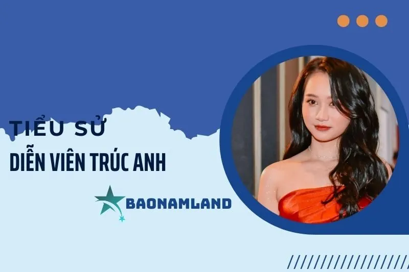 Tiểu sử diễn viên Trúc Anh: Sự nghiệp và hành trình nổi bật 2025