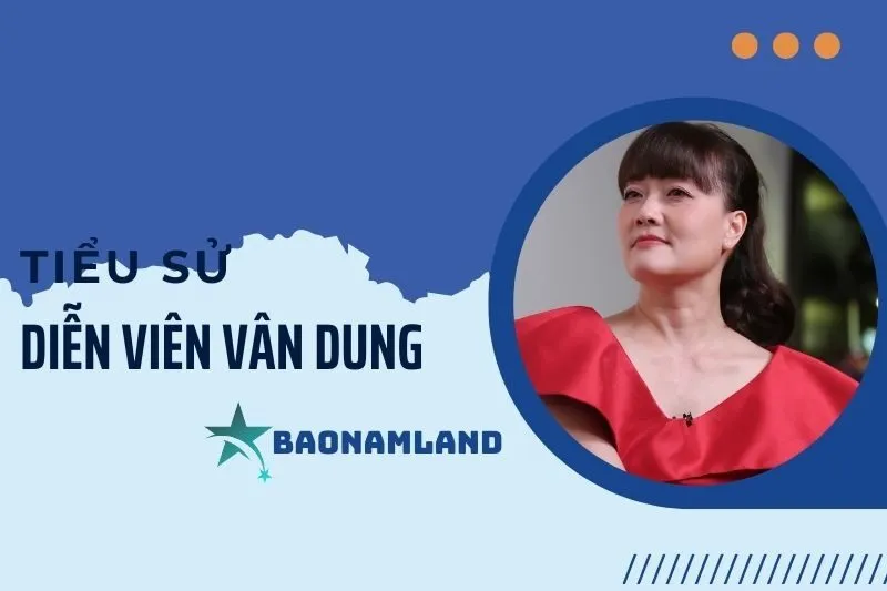 Tiểu sử diễn viên Vân Dung 2025: Cuộc đời và sự nghiệp nổi bật