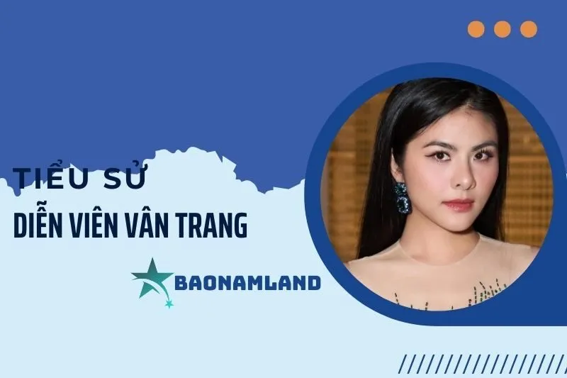 Tiểu sử diễn viên Vân Trang và hành trình sự nghiệp đáng chú ý 2025