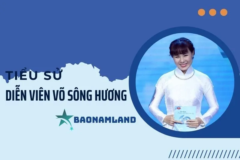 Tiểu sử diễn viên Võ Sông Hương: Hành trình và sự nghiệp nổi bật 2025