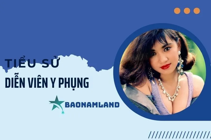 Tiểu sử diễn viên Y Phụng: Hành trình sự nghiệp và cuộc đời 2025