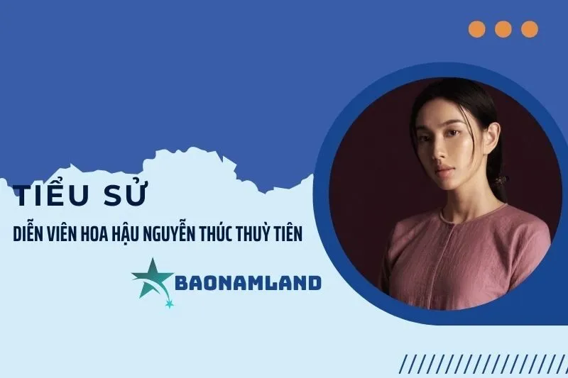 Tiểu sử Hoa hậu Nguyễn Thúc Thuỳ Tiên - Cuộc đời và sự nghiệp nổi bật 2025