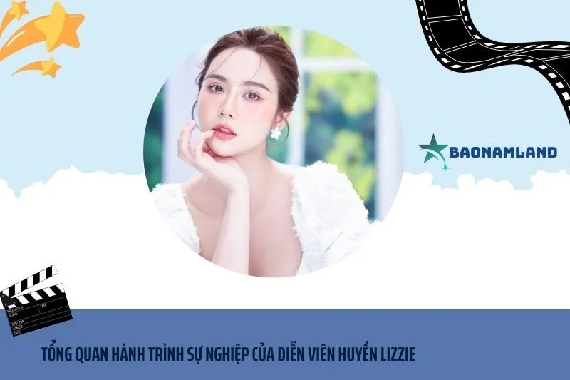 Tổng quan hành trình sự nghiệp Diễn viên Huyền Lizzie