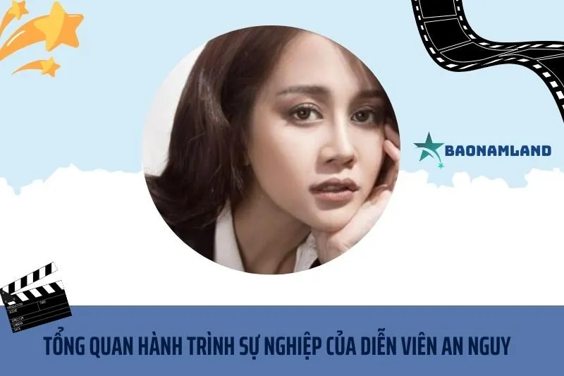Tổng quan hành trình sự nghiệp diễn viên An Nguy