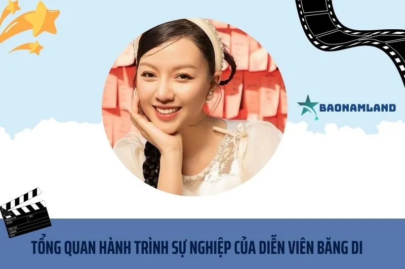 Tổng quan hành trình sự nghiệp diễn viên Băng Di