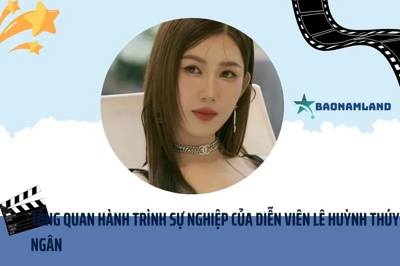Tổng quan hành trình sự nghiệp diễn viên Lê Huỳnh Thúy Ngân