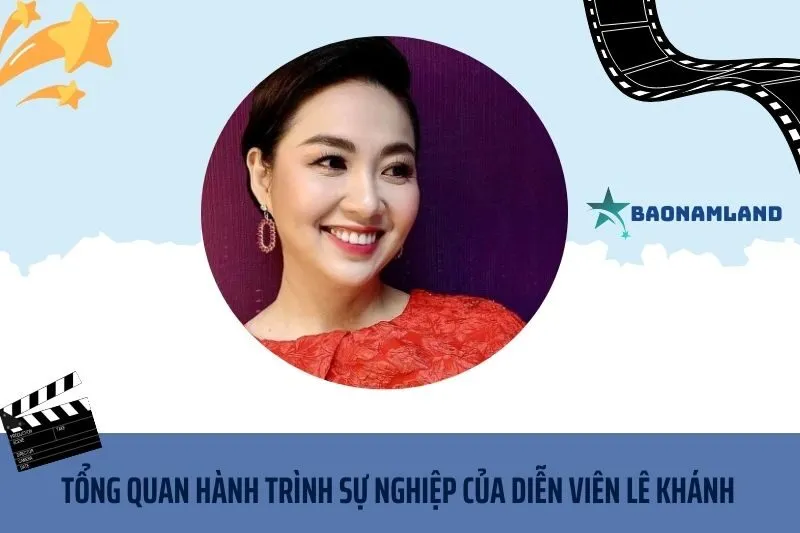 Tổng quan hành trình sự nghiệp Diễn Viên Lê Khánh