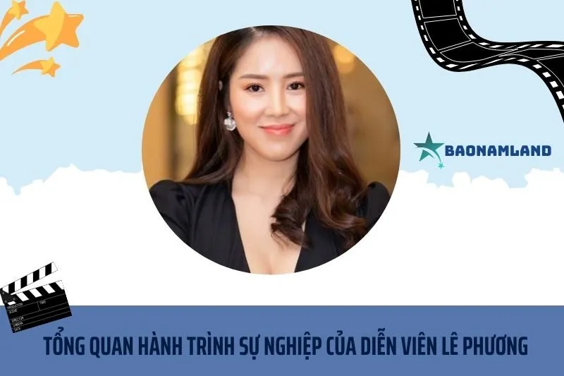 Tổng quan hành trình sự nghiệp diễn viên Lê Phương