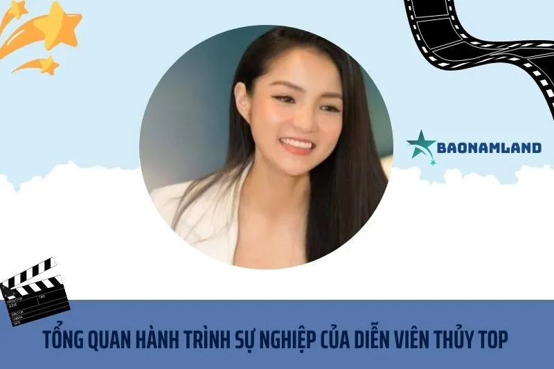 Tổng quan hành trình sự nghiệp diễn viên Thủy Top