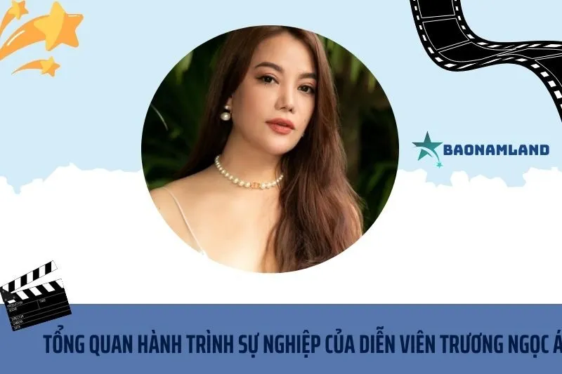 Tổng quan hành trình sự nghiệp diễn viên Trương Ngọc Ánh